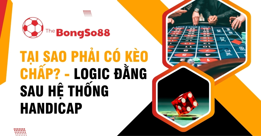 Tại Sao Phải Có Kèo Chấp? - Logic Đằng Sau Hệ Thống Handicap