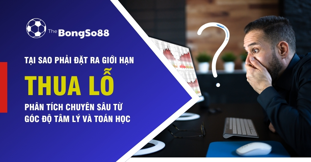 Tại sao phải đặt ra giới hạn thua lỗ? phân tích chuyên sâu từ góc độ tâm lý và toán học