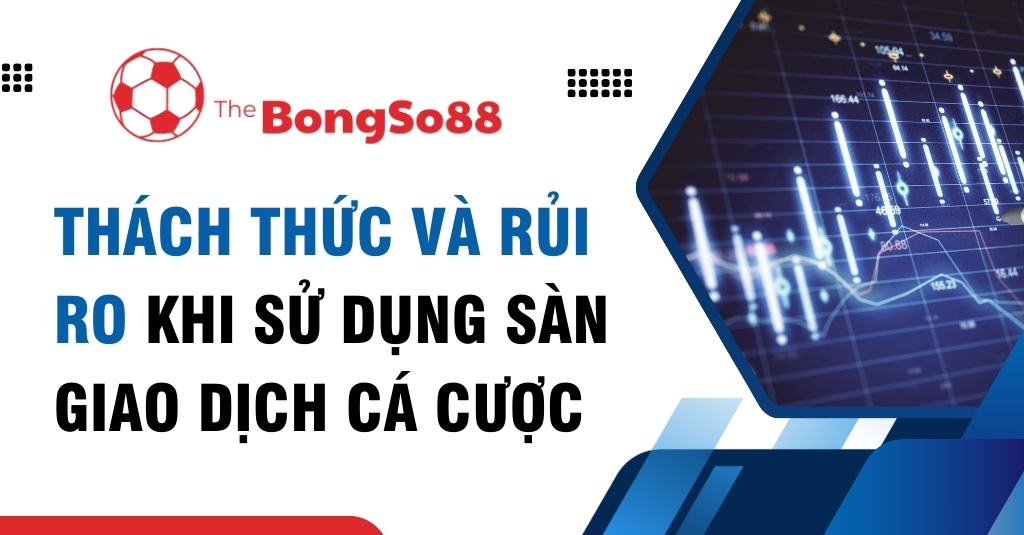 Thách thức và rủi ro khi sử dụng sàn giao dịch cá cược, với logo The BongSo88 và biểu đồ tài chính.