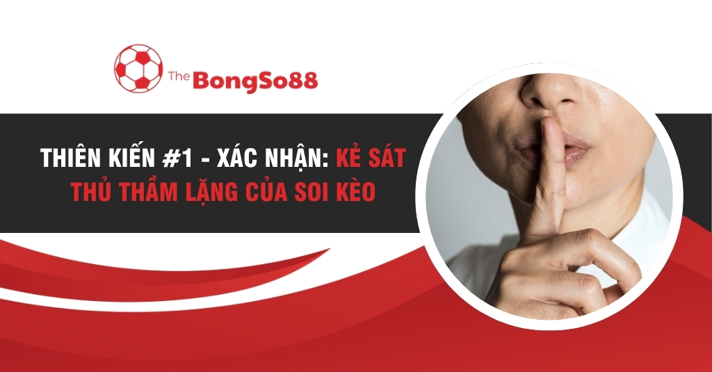 Người đưa ngón tay lên môi ra dấu im lặng, bên cạnh tiêu đề "Thiên kiến xác nhận: Kẻ sát thủ thầm lặng của soi kèo".