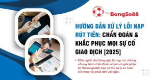 Hướng dẫn xử lý lỗi nạp rút tiền từ The BongSo88: Chẩn đoán và khắc phục mọi sự cố giao dịch năm 2025.