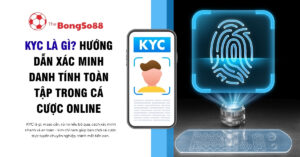 Hướng dẫn toàn tập về KYC trong cá cược online của The BongSo88, với hình ảnh xác minh danh tính trên điện thoại và quét vân tay.