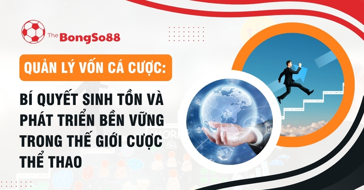 Quản lý vốn cá cược: Bí quyết sinh tồn và phát triển bền vững với hình ảnh doanh nhân đi lên và quả địa cầu công nghệ.