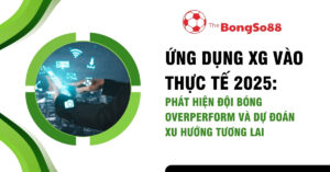Người dùng tương tác công nghệ, tiêu đề "Ứng dụng XG vào thực tế 2025: Phát hiện đội bóng overperform và dự đoán xu hướng".