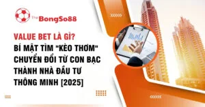 Giải thích Value Bet là gì, bí mật tìm "kèo thơm" để chuyển đổi từ con bạc thành nhà đầu tư thông minh, cập nhật năm 2025.