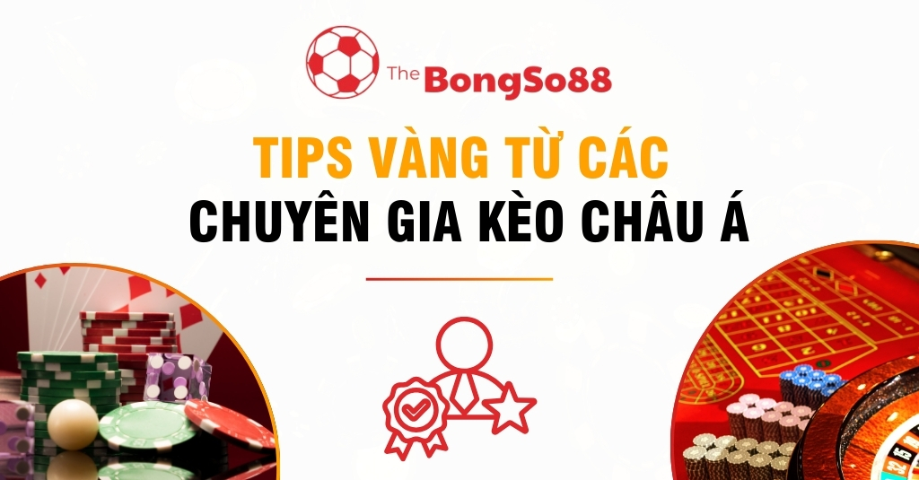 Tips Vàng Từ Các Chuyên Gia Kèo Châu Á
