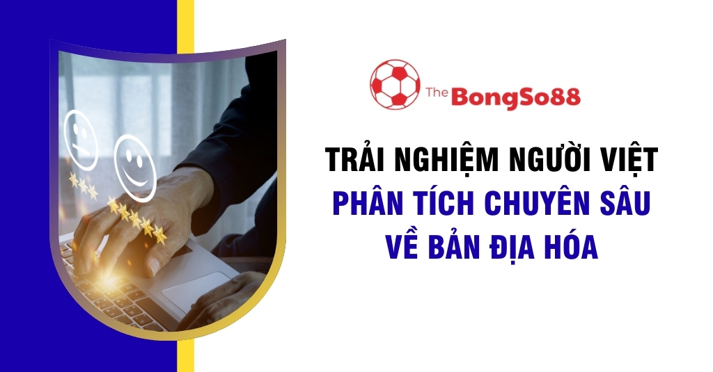 Trải Nghiệm Người Việt: Phân Tích Chuyên Sâu Về Bản Địa Hóa