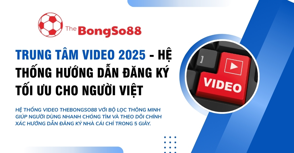 trung tâm video 2025 - hệ thống hướng dẫn đăng ký tối ưu cho người việt