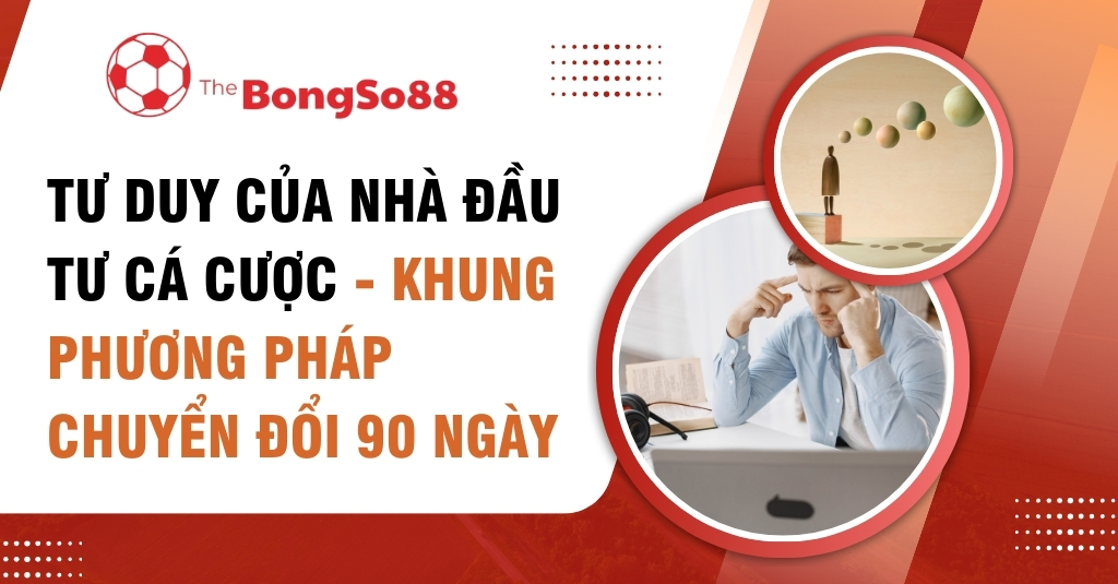 Tư duy của nhà đầu tư cá cược - Khung phương pháp chuyển đổi 90 ngày, với hình người đàn ông đang suy nghĩ và hình ảnh trừu tượng.