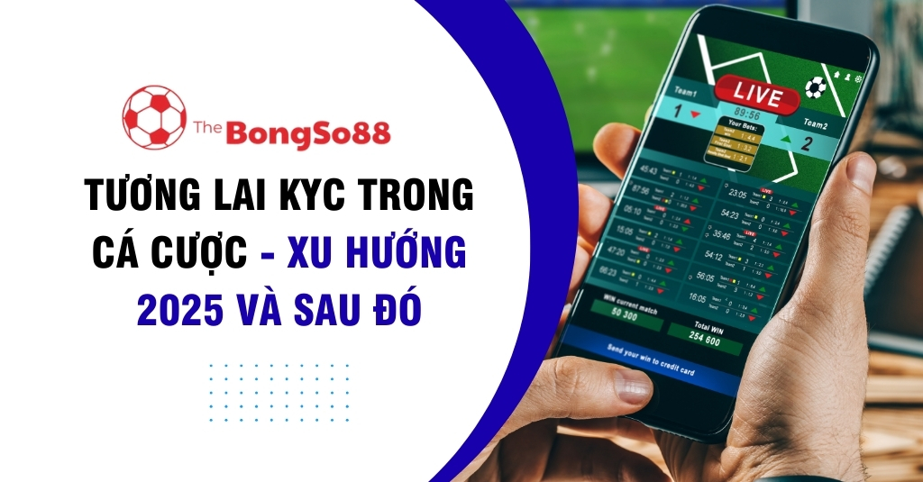 Tương Lai KYC Trong Cá Cược - Xu Hướng 2025 Và Sau Đó