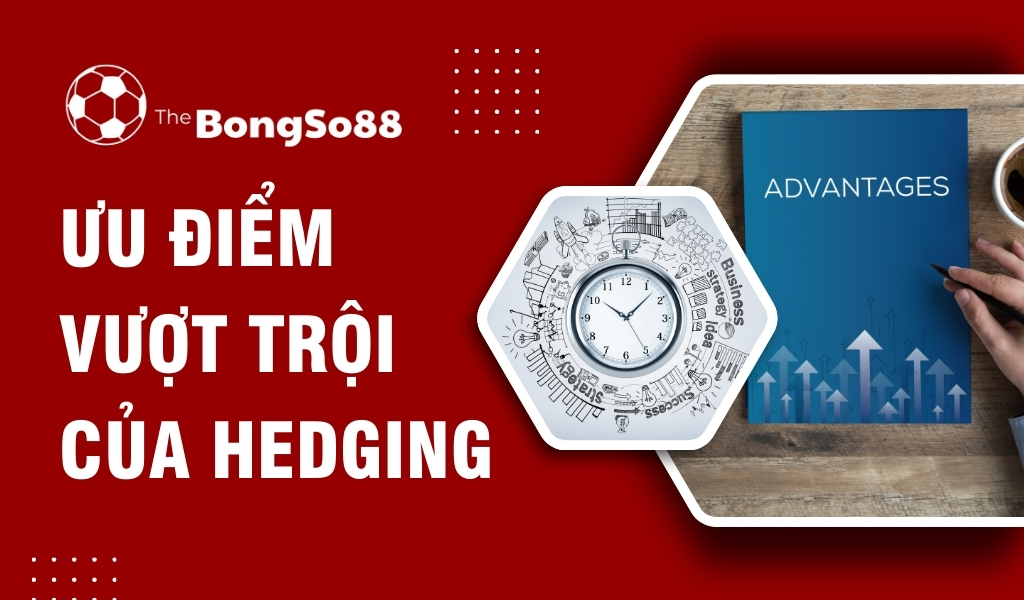 Ưu Điểm Vượt Trội Của Hedging