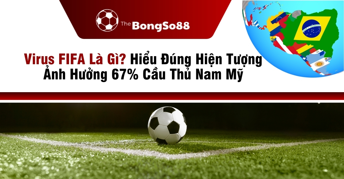 Virus FIFA là gì? Hiện tượng ảnh hưởng 67% cầu thủ Nam Mỹ, hình quả bóng ở góc sân và bản đồ Nam Mỹ.