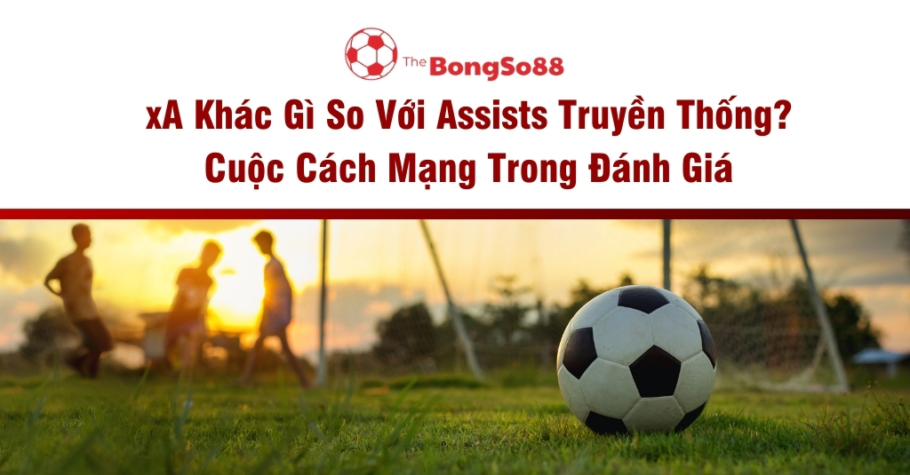 xA khác gì so với assists truyền thống? Cuộc cách mạng trong đánh giá, với hình ảnh quả bóng trên sân cỏ lúc hoàng hôn.