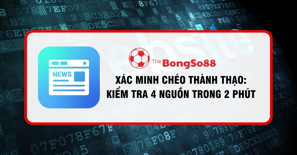 Xác Minh Chéo Thành Thạo: Kiểm Tra 4 Nguồn Trong 2 Phút