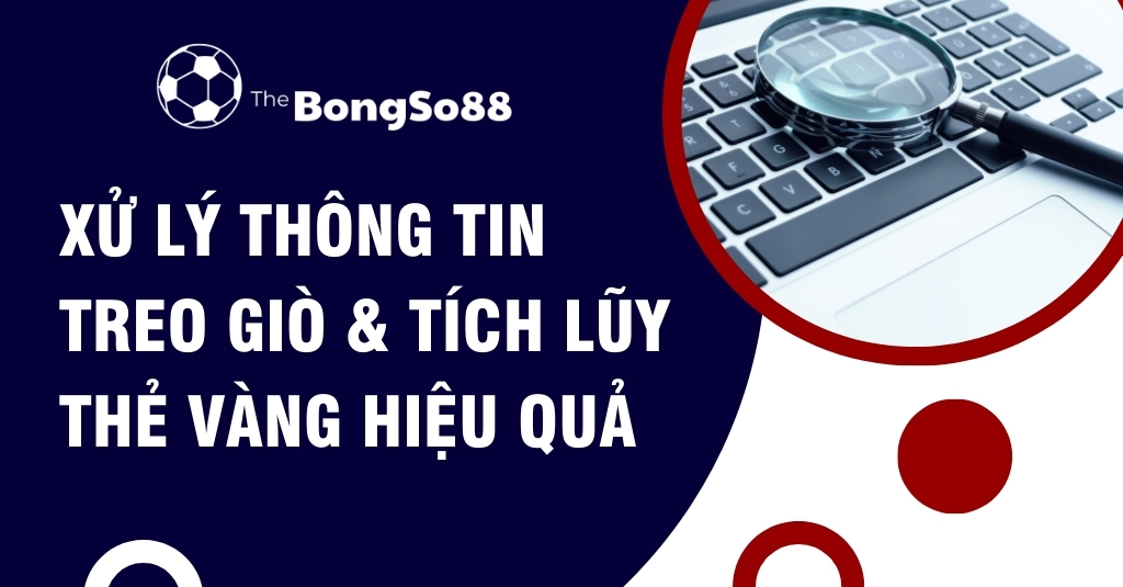 Kính lúp trên bàn phím laptop với tiêu đề "XỬ LÝ THÔNG TIN TREO GIÒ & TÍCH LŨY THẺ VÀNG HIỆU QUẢ" từ The BongSo88.