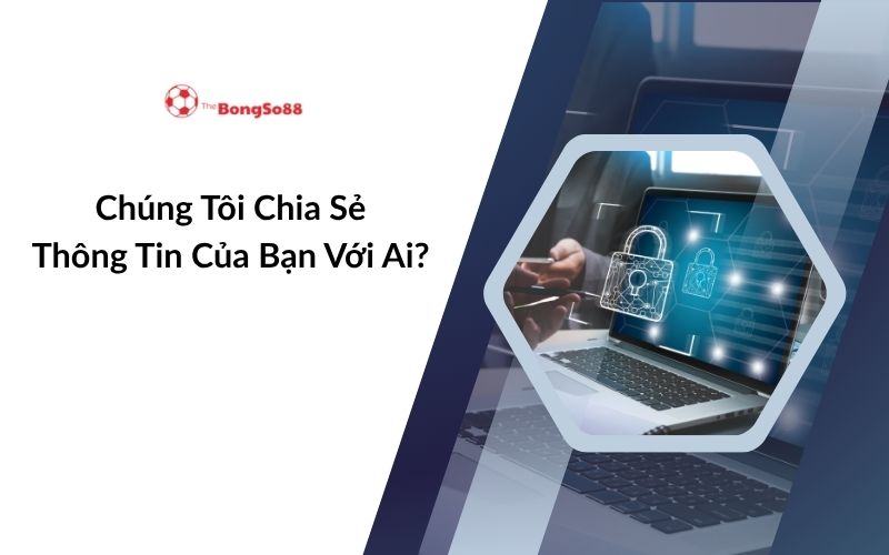 Laptop hiển thị biểu tượng khóa bảo mật kỹ thuật số và câu hỏi "Chúng Tôi Chia Sẻ Thông Tin Của Bạn Với Ai?".