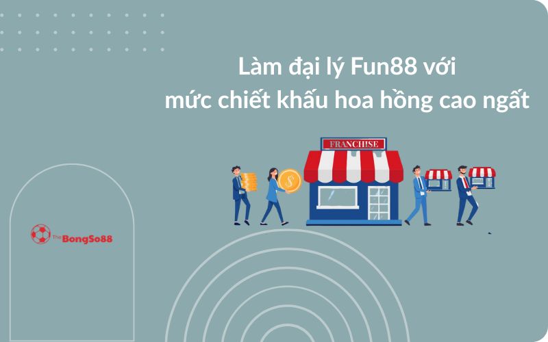 Làm đại lý Fun88 với mức chiết khấu hoa hồng cao ngất, minh họa cửa hàng franchise và người mang tiền.