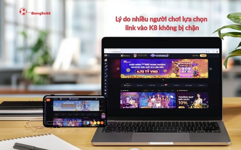 Giao diện K8 trên laptop và điện thoại, minh họa lý do người chơi chọn link vào K8 không bị chặn, được giới thiệu bởi The BongSo88.
