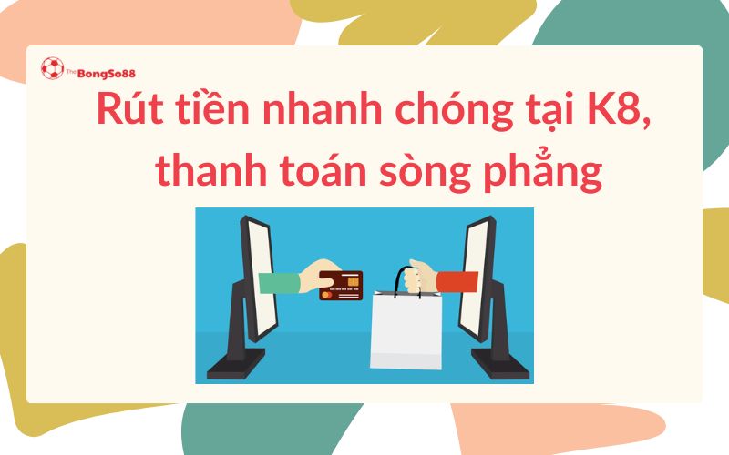 Rút tiền K8 nhanh chóng, thanh toán sòng phẳng, minh họa bằng đồ họa giao dịch trực tuyến uy tín, giới thiệu bởi The BongSo88.