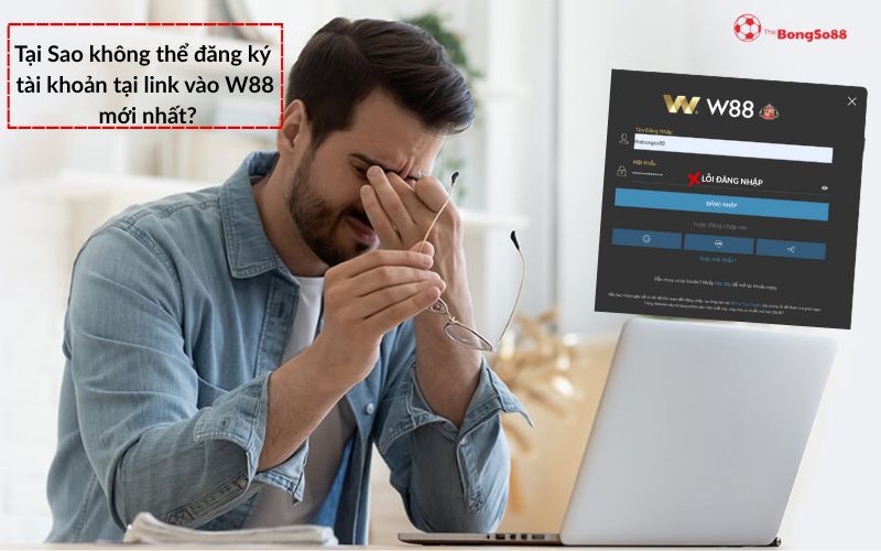 Người chơi frustred vì lỗi đăng nhập, thắc mắc "Tại Sao không thể đăng ký tài khoản W88 mới nhất", được giới thiệu bởi The BongSo88.