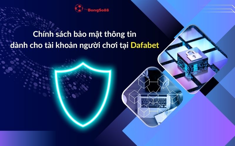 "Chính sách bảo mật thông tin... tại Dafabet" với biểu tượng khiên bảo vệ neon và ổ khóa kỹ thuật số.