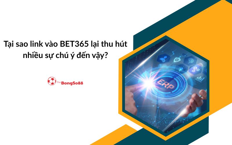 Câu hỏi "Tại sao link vào BET365 lại thu hút nhiều sự chú ý đến vậy?" - Logo The BongSo88 và biểu đồ công nghệ ERP.