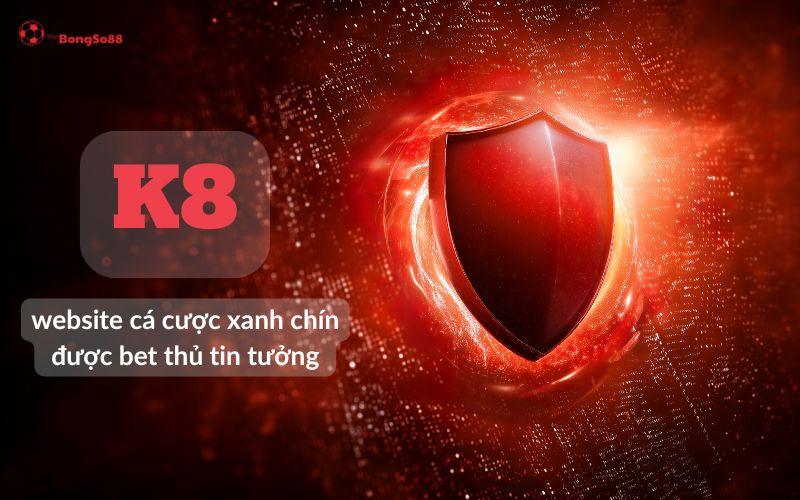 K8 là website cá cược xanh chín được bet thủ tin tưởng, minh họa bằng khiên bảo mật đỏ rực, giới thiệu bởi The BongSo88.