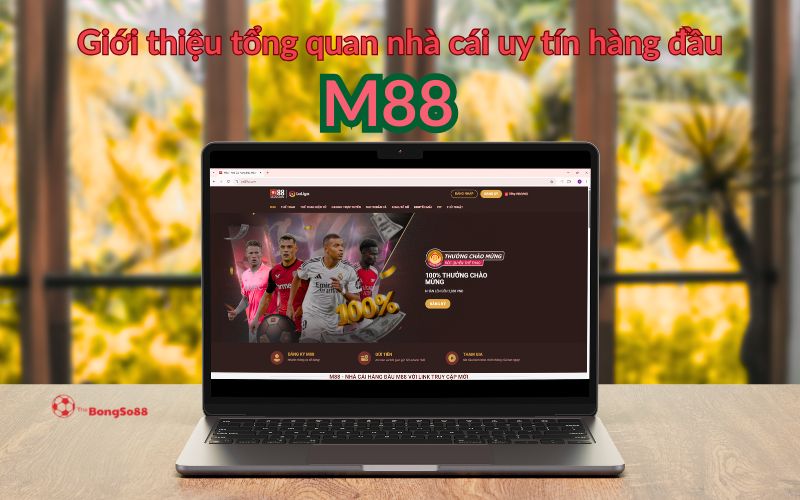 Giới thiệu tổng quan nhà cái uy tín hàng đầu M88, hiển thị trên laptop trang chủ thưởng 100%, được giới thiệu bởi The BongSo88.