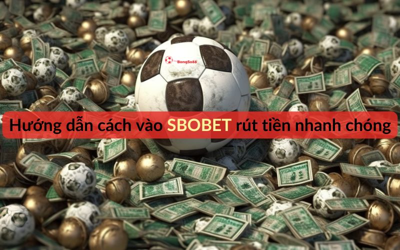 Hướng dẫn cách vào SBOBET rút tiền nhanh chóng, minh họa bằng quả bóng đá logo The BongSo88 nằm trên một đống tiền thưởng.