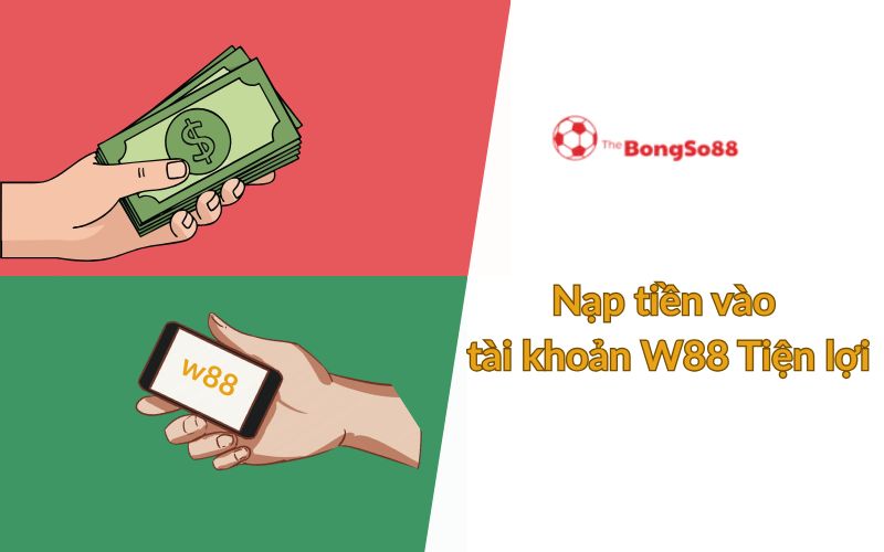 Nạp tiền W88 tiện lợi, minh họa bằng tay cầm tiền mặt và tay cầm điện thoại app W88, giới thiệu bởi The BongSo88.